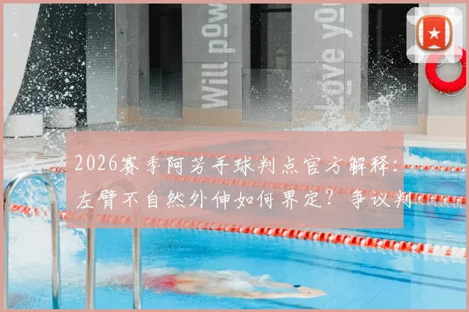 2026赛季阿芳手球判点官方解释:左臂不自然外伸如何界定?争议判罚规则细节全解析