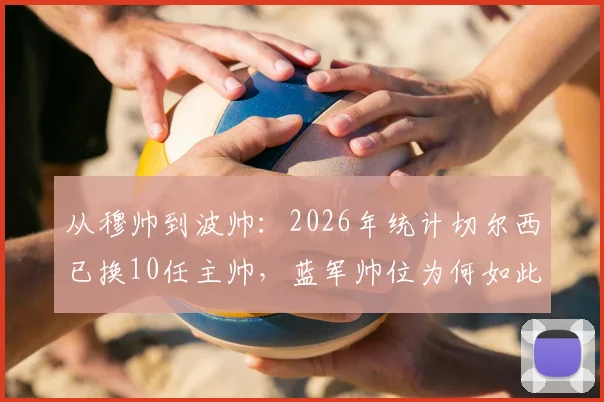 从穆帅到波帅:2026年统计切尔西已换10任主帅,蓝军帅位为何如此动荡?